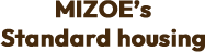 MIZOE's Standard housing